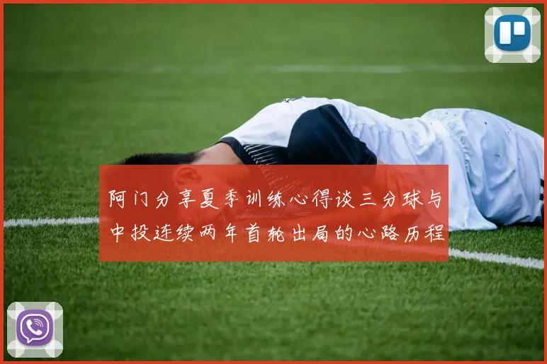阿门分享夏季训练心得谈三分球与中投连续两年首轮出局的心路历程