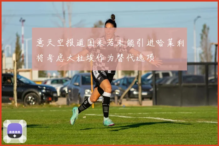意天空报道国米若未能引进哈莱利将考虑大杜埃作为替代选项
