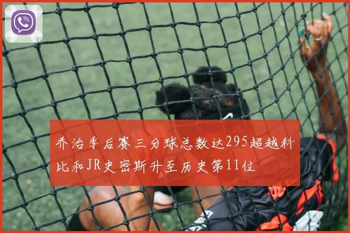 乔治季后赛三分球总数达295超越科比和JR史密斯升至历史第11位